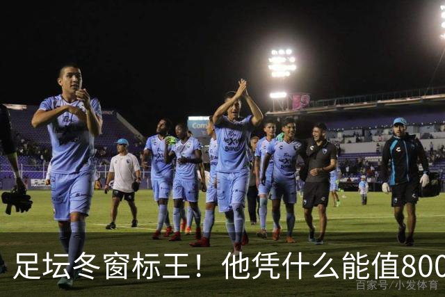 足坛冬窗标王！他凭什么能值8000万欧？